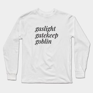 Gaslight, Gatekeep, Goblin Long Sleeve T-Shirt